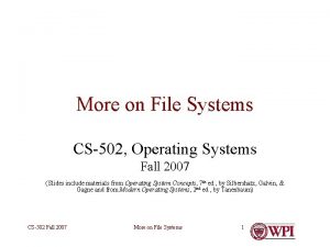 More on File Systems CS502 Operating Systems Fall