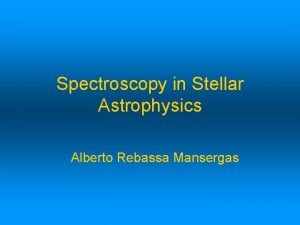 Spectroscopy in Stellar Astrophysics Alberto Rebassa Mansergas ASTROPHYSICS