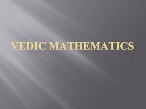 VEDIC MATHEMATICS What is vedic mathematics Vedic Mathematics