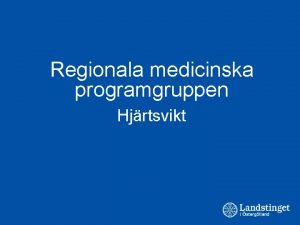 Regionala medicinska programgruppen Hjrtsvikt Kort genomgng av aktualiteter