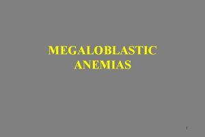 MEGALOBLASTIC ANEMIAS 1 MEGALOBLASTIC ANEMIAS Causes 1 Vit