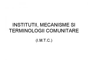 INSTITUTII MECANISME SI TERMINOLOGII COMUNITARE I M T