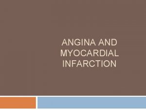 ANGINA AND MYOCARDIAL INFARCTION Angina pectoris is a