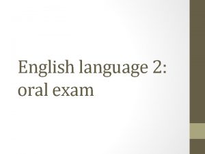 English language 2 oral exam ORAL EXAM Oral