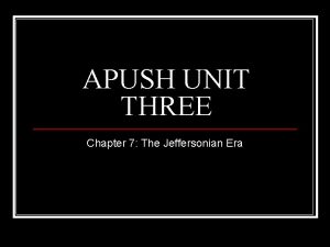 APUSH UNIT THREE Chapter 7 The Jeffersonian Era