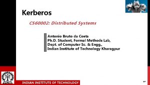 Kerberos CS 60002 Distributed Systems INDIAN INSTITUTE OF