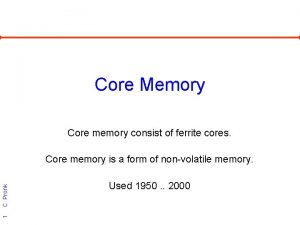 Core Memory Core memory consist of ferrite cores