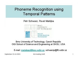 Phoneme Recognition using Temporal Patterns Petr Schwarz Pavel