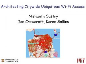 Architecting Citywide Ubiquitous WiFi Access Nishanth Sastry Jon