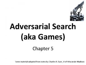 Adversarial Search aka Games Chapter 5 Some material