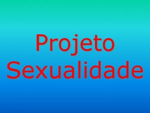 Projeto Sexualidade rgo Sexual Masculino rgo Sexual Feminino