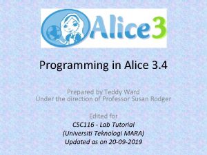 Programming in Alice 3 4 Prepared by Teddy