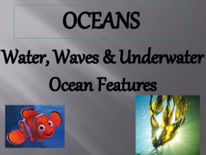 OCEANS Water Waves Underwater Ocean Features What does