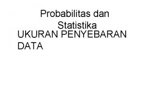Probabilitas dan Statistika UKURAN PENYEBARAN DATA Pengertian Ukuran