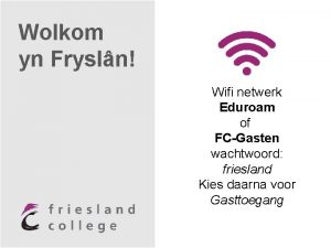 Wolkom yn Frysln Wifi netwerk Eduroam of FCGasten