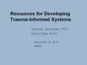 Resources for Developing TraumaInformed Systems Diane M Jacobstein