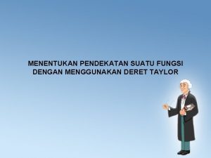 MENENTUKAN PENDEKATAN SUATU FUNGSI DENGAN MENGGUNAKAN DERET TAYLOR