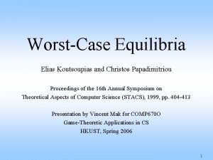 WorstCase Equilibria Elias Koutsoupias and Christos Papadimitriou Proceedings