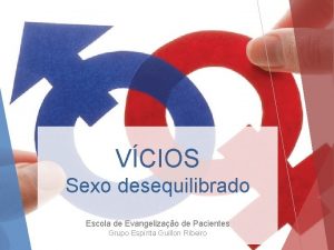 VCIOS Sexo desequilibrado Escola de Evangelizao de Pacientes