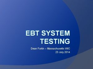 EBT SYSTEM TESTING Dean Fortin Massachusetts WIC 23