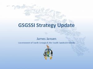 GSGSSI Strategy Update James Jansen Government of South