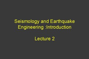 Seismology and Earthquake Engineering Introduction Lecture 2 Basic