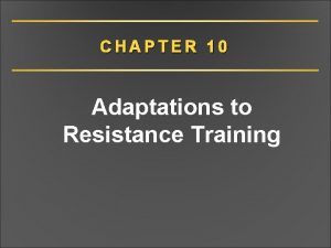 CHAPTER 10 Adaptations to Resistance Training CHAPTER 10