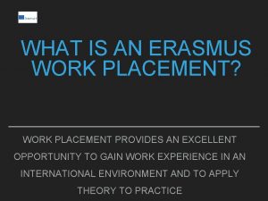 WHAT IS AN ERASMUS WORK PLACEMENT WORK PLACEMENT