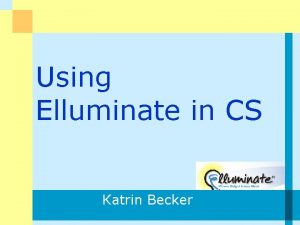 Using Elluminate in CS Katrin Becker What is