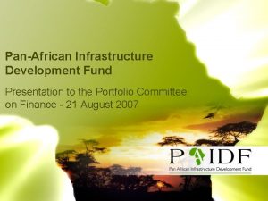 PanAfrican Infrastructure Development Fund Presentation to the Portfolio