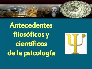 Antecedentes filosficos y cientficos de la psicologa Antecedentes