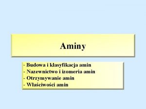 Aminy Budowa i klasyfikacja amin Nazewnictwo i izomeria