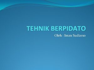 TEHNIK BERPIDATO Oleh Iman Sudiarso DEFINISI Pidato adalah