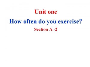 Unit one How often do you exercise Section