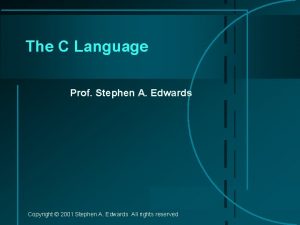 The C Language Prof Stephen A Edwards Copyright