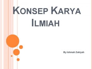 KONSEP KARYA ILMIAH By Ishmah Zakiyah PENGERTIAN KARYA