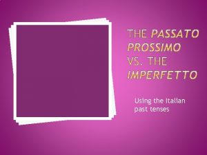 Using the Italian past tenses Quick Review A