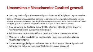 Umanesimo e Rinascimento Caratteri generali Artista plasticofigurativo come