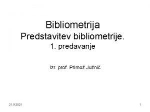 Bibliometrija Predstavitev bibliometrije 1 predavanje Izr prof Primo