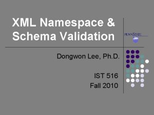 XML Namespace Schema Validation Dongwon Lee Ph D