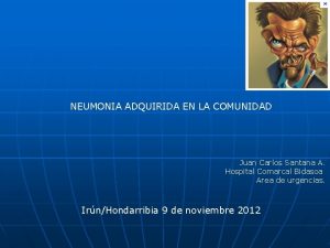 NEUMONIA ADQUIRIDA EN LA COMUNIDAD Juan Carlos Santana