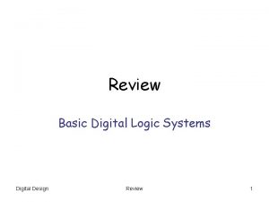 Review Basic Digital Logic Systems Digital Design Review