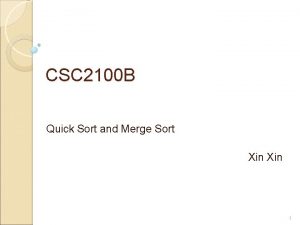 CSC 2100 B Quick Sort and Merge Sort