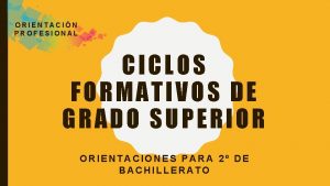 ORIENTACIN PROFESIONAL CICLOS FORMATIVOS DE GRADO SUPERIOR ORIENTACIONES