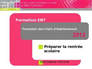 Formation ENT Formation des Chefs dtablissement 2012 Prparer