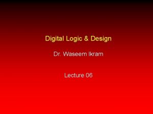 Digital Logic Design Dr Waseem Ikram Lecture 06