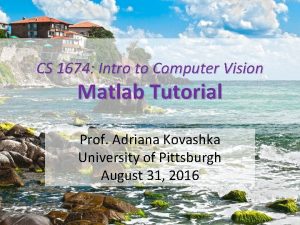 CS 1674 Intro to Computer Vision Matlab Tutorial