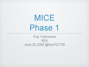 MICE Phase 1 Koji Yoshimura KEK June 22
