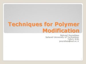 Techniques for Polymer Modification Behzad Pourabbas Sahand University