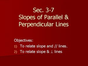 Sec 3 7 Slopes of Parallel Perpendicular Lines